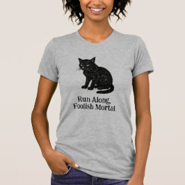 Run Along, Foolish Mortal tee T-shirt
