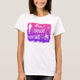 Run I thought you said Rum Lustiges Zitat Läufer T-shirt