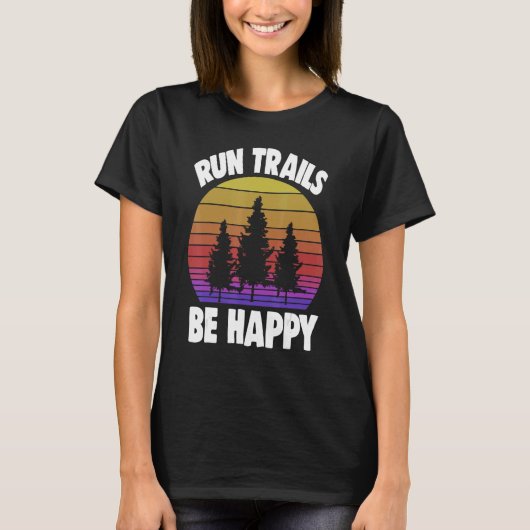 Run Trails Be Happy Trail Running Athelete Sport T-shirt (Voorkant)