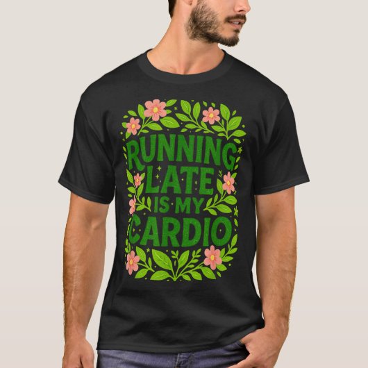 Running Late Is My Cardio Floral Funny Quote Gift  T-shirt (Voorkant)