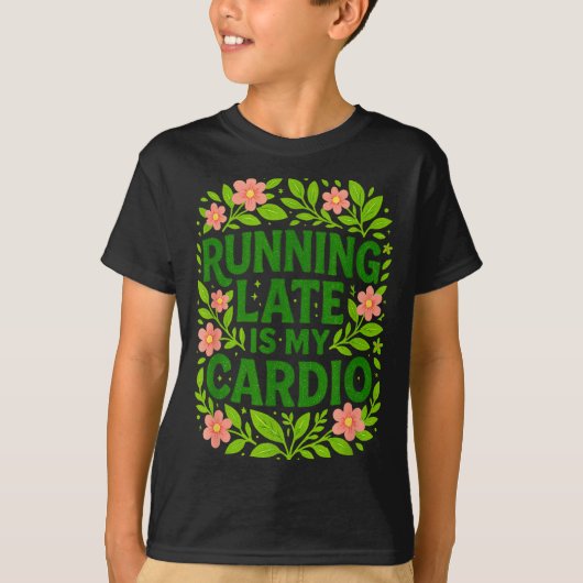 Running Late Is My Cardio Floral Funny Quote Gift  T-shirt (Voorkant)