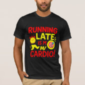 Running Late Is My Cardio Funny T-shirt (Voorkant)