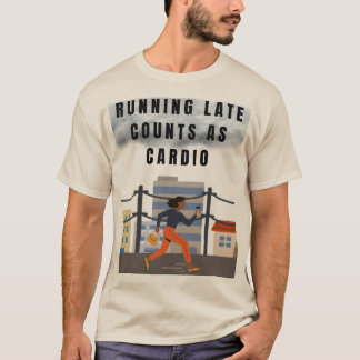 Running Late Telt Als Cardio - Funny Gym T-shirt