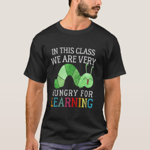 Rups in deze klas hebben we veel honger naar L T-shirt