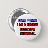 Rustig aan.. Ik ben een getrainde stralingstherape Ronde Button 5,7 Cm (Voorkant /achterkant)