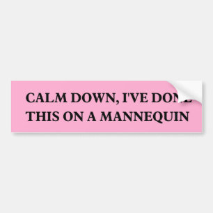 Rustig, ik heb dit gedaan op een Mannequin. Bumpersticker