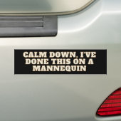 Rustig, ik heb dit gedaan op een Mannequin. Bumpersticker (Op auto)