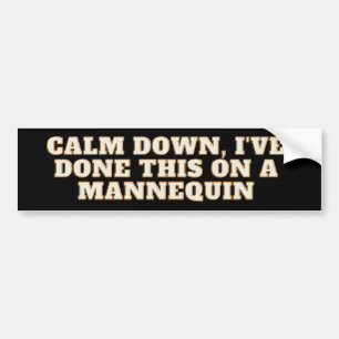Rustig, ik heb dit gedaan op een Mannequin. Bumpersticker