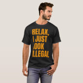Rustig maar, ik zie er gewoon illegaal en grappig  t-shirt (Voorkant volledig)