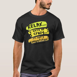 Rustig maar, we zijn allemaal gek... het is geen c t-shirt