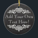 Rustisch  Chalkboard, aangepast Keramisch Ornament<br><div class="desc">Oude  krijtbordthema voor dat oude apotheeklabel. Voeg douanetekst voor partij of gelegenheid toe. donkere houtskool grijze en zwarte achtergrond met witte krijt kijkt letterlijk en antiek themadeco's.</div>