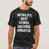 's Werelds beste Dowel Machine Operator T-shirt (Voorkant)