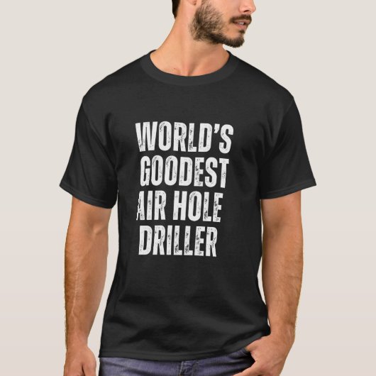 'S Werelds Goodest Air Hole Driller Funny Job T-shirt (Voorkant)