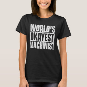 's Werelds Okayest Machinist - CNC Machine Operato T-shirt