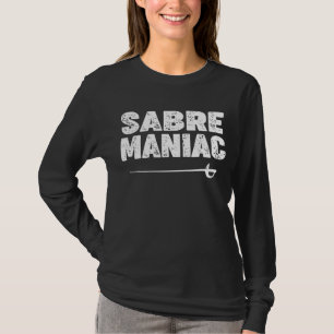 Saber Fencing Loving 'saber Maniac' for Saber T-shirt