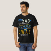 Sad is tijdelijk, swag is voor altijd t-shirt (Voorkant volledig)