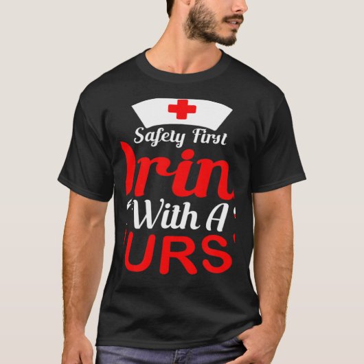 Safety First Drink With A Nurse Nurse T-shirt (Voorkant)