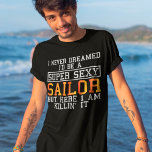Sailor heeft zich nooit gedroomd van Funny Boating T-shirt<br><div class="desc">Ik heb nooit gedroomd dat ik een super sexy Sailor zou zijn,  maar hier doe ik het.</div>