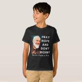 Saint Padre O Pray Hope And Don't Worry Catholic C T-shirt (Voorkant volledig)