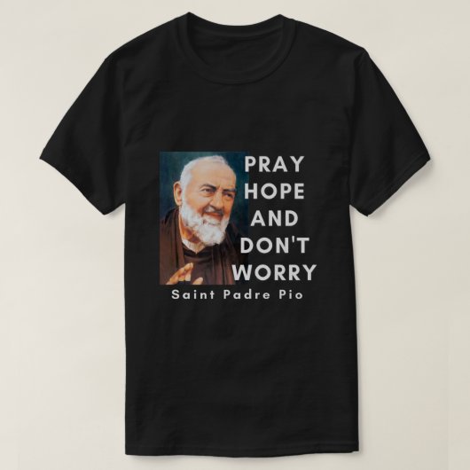 Saint Padre Pio Pray Hope en Dont Wortel-katholiek T-shirt (Design voorkant)