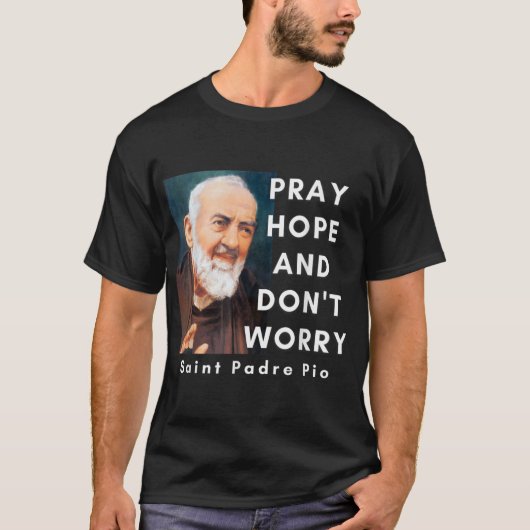 Saint Padre Pio Pray Hope en maak je geen zorgen o T-shirt (Voorkant)