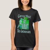 Saint Patrick s Day Skeleton Coffee First then Sh T-shirt (Voorkant)