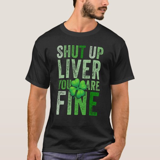 Saint Patrick's Day Drinking Shut Up Liver Youre F T-shirt (Voorkant)
