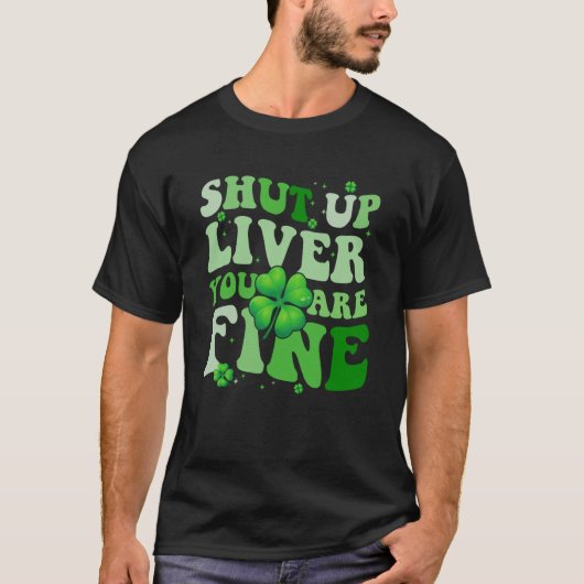 Saint Patrick's Day Drinking Shut Up Liver Youre F T-shirt (Voorkant)
