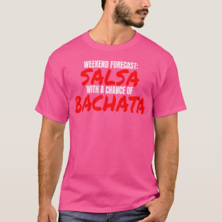 Salsa Bachata Dance Weekend Forecast Bachata Salsa T-shirt
