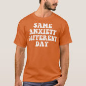 Same Anxiety Different Day T-shirt (Voorkant)