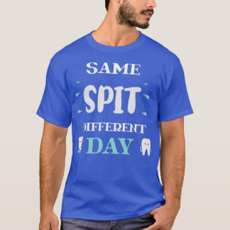 Same Spit Different Day funny t gift idea for dent T-shirt