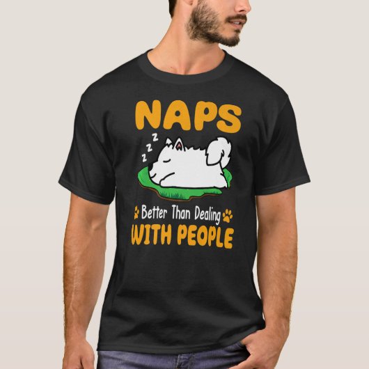 Samoyed Dog Naps is beter dan het omgaan met mense T-shirt (Voorkant)