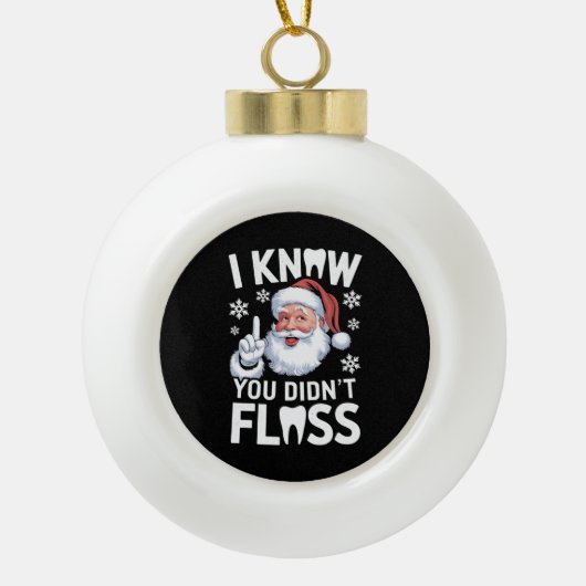 Santa Ik weet dat je tandheelkundige Kerstmis niet Keramische Bal Ornament (Voorkant)