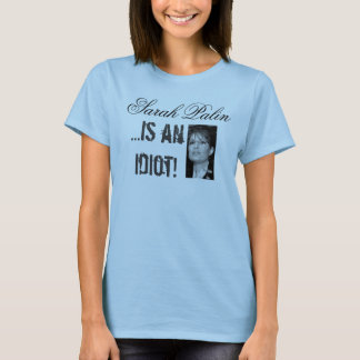 Sarah Palin is een Idiot T Shirt