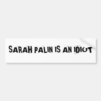 SARAH PALIN IS EEN IDIOTBumpersticker Bumpersticker