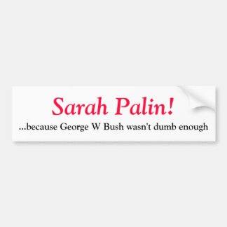 Sarah Palin, want George W Struik was niet... Bumpersticker
