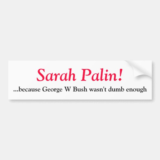 Sarah Palin, want George W Struik was niet... Bumpersticker (Voorkant)
