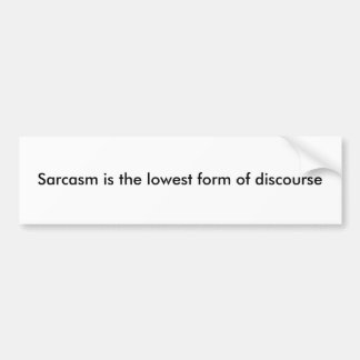 Sarcasm is de laagste vorm van spreken bumpersticker