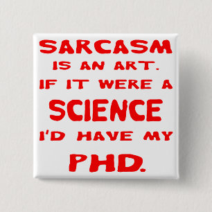 Sarcasm is een kunst als ik mijn PHD zou hebben Vierkante Button 5,1 Cm