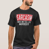 Sarcasm Makes Me Feel Less Murdery    For Men & Wo T-shirt (Voorkant)