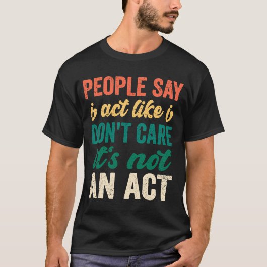 Sarcasm Mensen zeggen dat ik doe alsof ik het niet T-shirt (Voorkant)