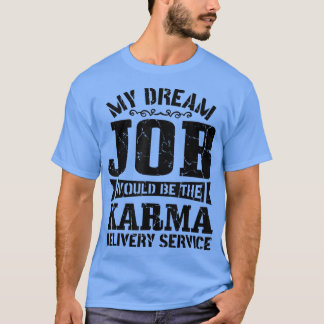 Sarcasm My Dream Job zou de Karma levering zijn T-shirt