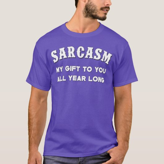 Sarcasm My Gifts to You All Year Long Funny Humor  T-shirt (Voorkant)