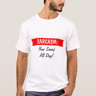 SARCASM: Nu ServedAll Day! T-shirt