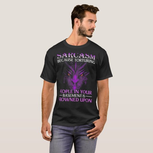 Sarcasm omdat ze mensen in je draak martelen t-shirt (Voorkant volledig)