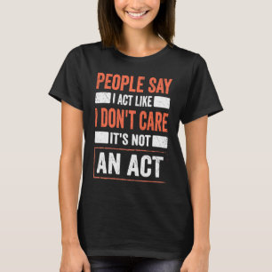 Sarcasm Quote dat ik doe alsof ik er niet om geef T-shirt