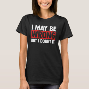 Sarcasm Sarcastic Quote I is misschien verkeerd, m T-shirt