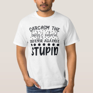 Sarcasm The Bodys Natural Defence against Stompid T-shirt