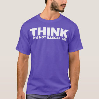 Sarcasm Think Its Not Illegal Yet Tee T-shirt