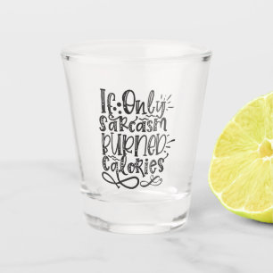 Sarcasme - Als sarcasme alleen calorieën verbrandt Shot Glas